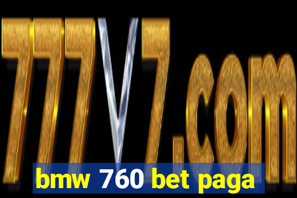 bmw 760 bet paga